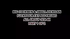 Big Cock Ben & Small Dick Dan Fuck Four Fat Ass Freaks - All Group Sex 4K
