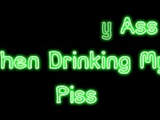 FUCKING MY ASS THEN DRINKING MY PISS