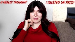 U REALLY THOUGHT I DELETED UR PICS?