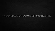 Your Slavic wife won’t let you breathe