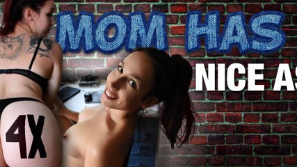 MOM HAS A NICE ASS