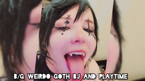 B/G Weirdo Goth BJ and Playtime