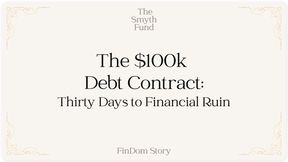 The $100k Debt Contract: Thirty Days to Financial Ruin by Ms Smyth of The Smyth Fund { FinDom Story }