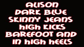 Alison dark blue skinny jeans high kicks barefoot and in high heels