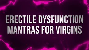 Erectile Dysfunction Mantras for Unfuckable Virgins