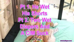 Discounted Combo. Pt 1. He Wet His Shorts. Pt 2. Two Wet Diapers And A CIM Suck