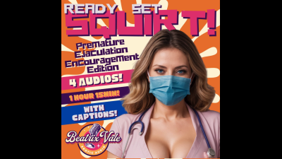 Ready, Set, Squrt: The Premature Ejaculation Encouragement Edition