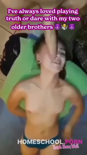 I've always loved playing truth or dare with my two older brothers