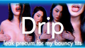 DRIP Precum For My Bouncy Tits