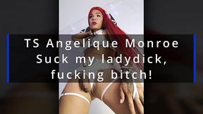 TS Angelique Monroe - Suck my ladydick, fucking slave!