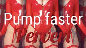 Pump faster pervert