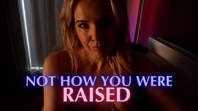 Not how you were raised