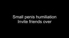 Small penis humiliation - invite my friends over to laugh at you