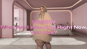 SSBBW What Am I Wearing Right Now You Ask
