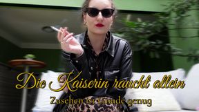 Die Kaiserin raucht alleine -Zusehen ist Gnade genug