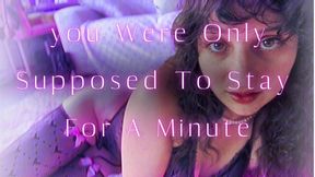 you Were Only Supposed To Stay For A Minute