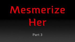 MESMERIZE HER - PART 3 (WMV FORMAT)