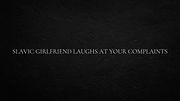 Slavic girlfriend laughs at your complaints
