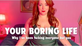 Your boring life: Why I've been fucking everyone but you