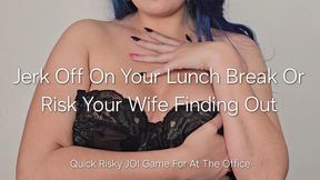 Jerk Off On Your Lunch Break Or Risk Your Wife Finding Out: Quick Risky JOI Game For At The Office