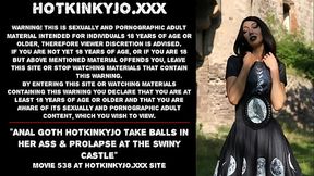 Anal goth Hotkinkyjo take balls in her ass &amp_ prolapse at the Swiny Castle