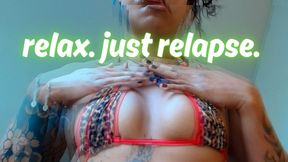 Relax. Just relapse.