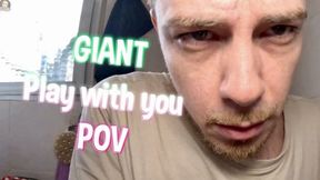 Giant playing with you on POV