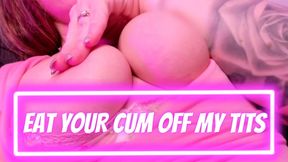 Eat Your Cum Off My Tits