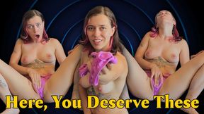 Here, You Deserve These