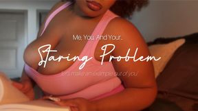 Me, You and Your Staring Problem