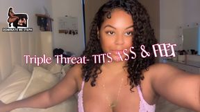Triple threat ASS TITS & FEET