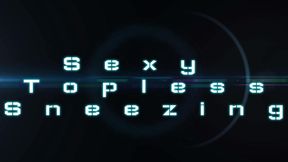 Sexy Topless Sneezing