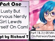 [Part 1] Lusty But Nervous Nerdy Girl Lewds Herself On Cam!
