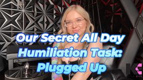 Our Secret All Day Humiliation Task: Plugged Up
