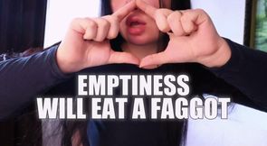 Emptiness Will Eat a Faggot