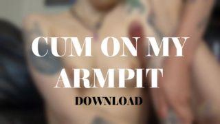 CUM ON MY ARMPIT