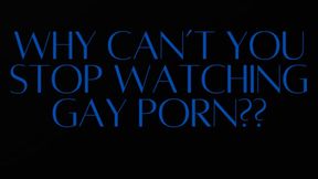 WHY CAN’T YOU STOP WATCHING GAY PORN?