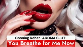 Gooning Rehab! AROMA SLUT