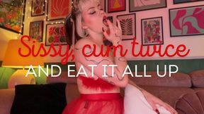 Sissy, cum twice and eat it all up