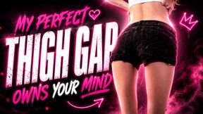 My Perfect Thigh Gap Owns Your Mind