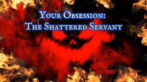 Your Obsession: The Shattered Servant Description: Shut yo