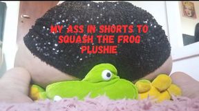 My ass in shorts to squash the frog plushie