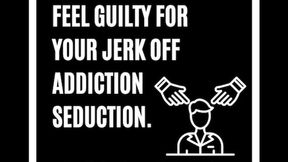 Feel Guilty For Your Jerk Off Addiction Seduction