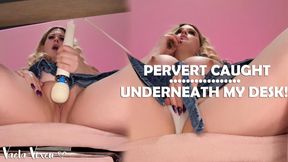 Pervert Caught Underneath My Desk!
