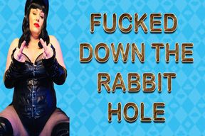 FUCKED DOWN THE RABBIT HOLE