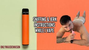 Sniffing and jerk instructions while I vape