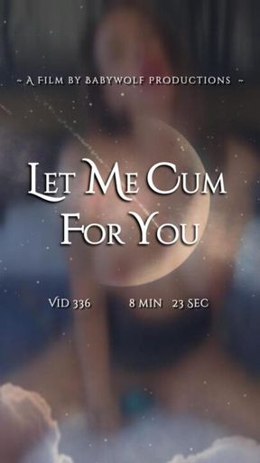 Vid336  –  Let Me Cum for You