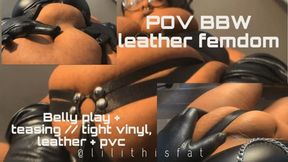 POV Fat Femdom Leather + Vinyl Belly Play