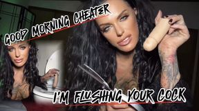 GOOD MORNING CHEATER - IM FLUSHING YOUR COCK - Extreme Penectomy Punishment Fantasy