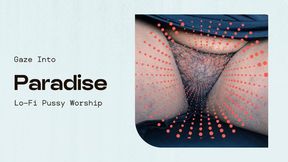 Gaze Into Paradise! Lofi Pussy Worship